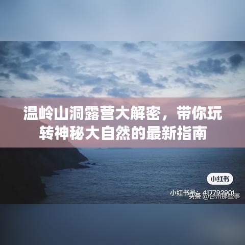 温岭山洞露营大解密，带你玩转神秘大自然的最新指南