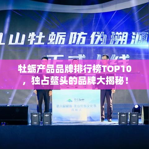牡蛎产品品牌排行榜TOP10，独占鳌头的品牌大揭秘！