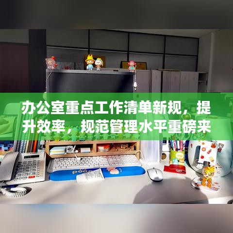 办公室重点工作清单新规，提升效率，规范管理水平重磅来袭！