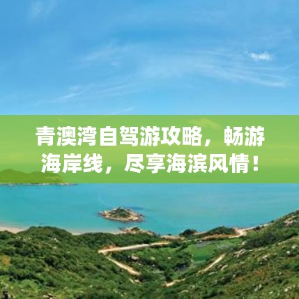 青澳湾自驾游攻略，畅游海岸线，尽享海滨风情！