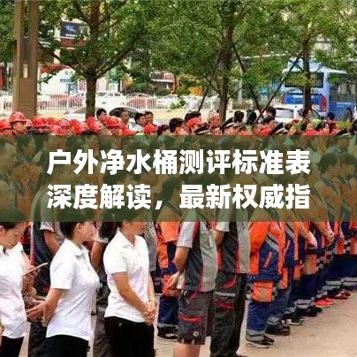 户外净水桶测评标准表深度解读，最新权威指南