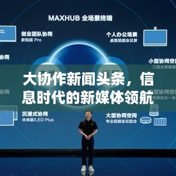 大协作新闻头条，信息时代的新媒体领航者