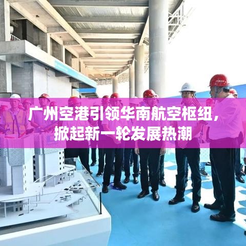 广州空港引领华南航空枢纽，掀起新一轮发展热潮