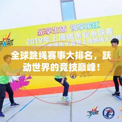 全球跳绳赛事大排名，跃动世界的竞技巅峰！