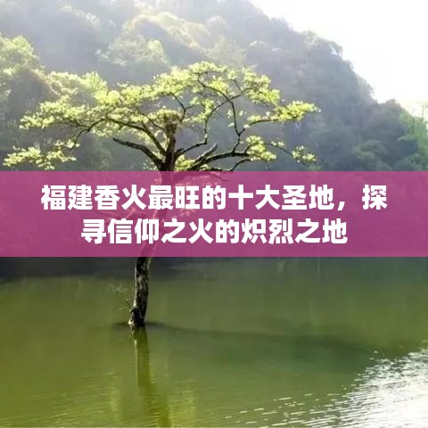 福建香火最旺的十大圣地，探寻信仰之火的炽烈之地
