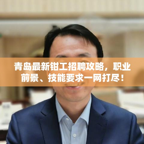 青岛最新钳工招聘攻略，职业前景、技能要求一网打尽！