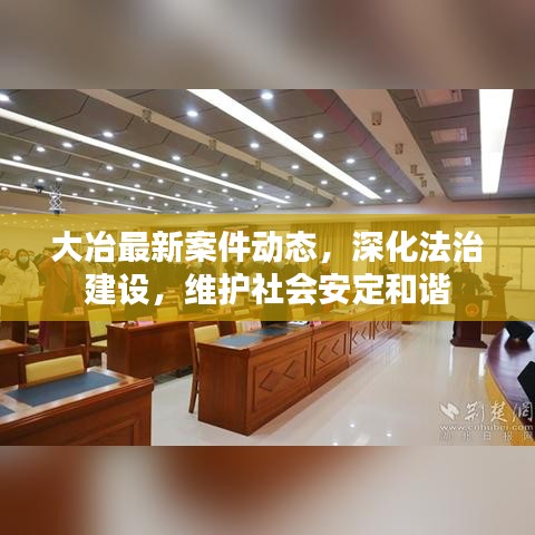 大冶最新案件动态，深化法治建设，维护社会安定和谐