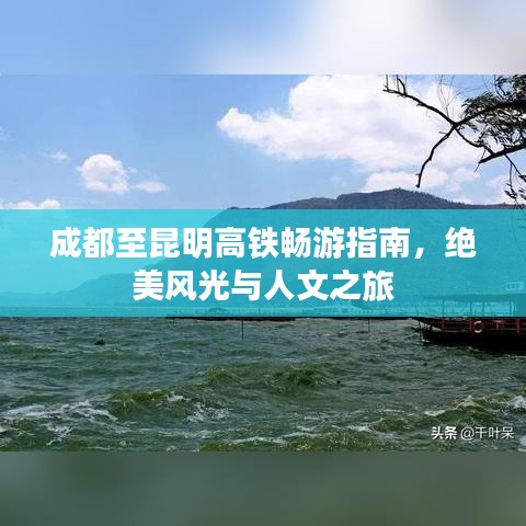 成都至昆明高铁畅游指南，绝美风光与人文之旅