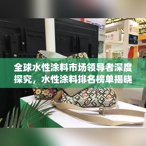 全球水性涂料市场领导者深度探究，水性涂料排名榜单揭晓！