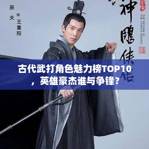 古代武打角色魅力榜TOP10，英雄豪杰谁与争锋？