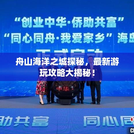 舟山海洋之城探秘，最新游玩攻略大揭秘！