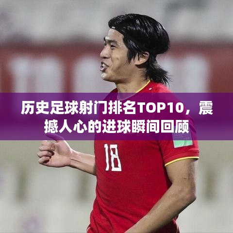 历史足球射门排名TOP10，震撼人心的进球瞬间回顾