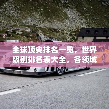 全球顶尖排名一览，世界级别排名表大全，各领域巅峰对决榜单揭秘