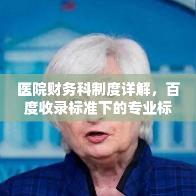 医院财务科制度详解，百度收录标准下的专业标题一网打尽！