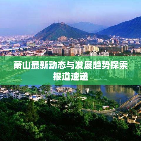 萧山最新动态与发展趋势探索报道速递