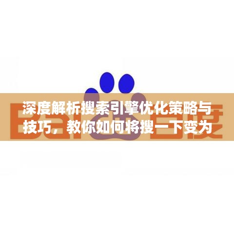 深度解析搜索引擎优化策略与技巧，教你如何将搜一下变为百度！