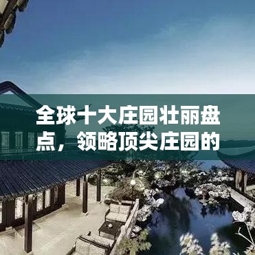 全球十大庄园壮丽盘点，领略顶尖庄园的魅力风采