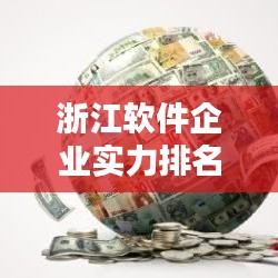 浙江软件企业实力排名揭晓，探寻行业佼佼者