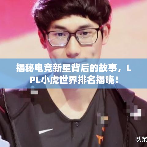揭秘电竞新星背后的故事，LPL小虎世界排名揭晓！