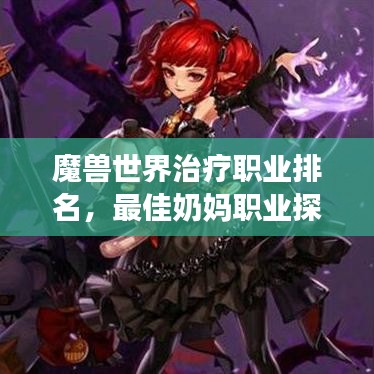 魔兽世界治疗职业排名，最佳奶妈职业探讨