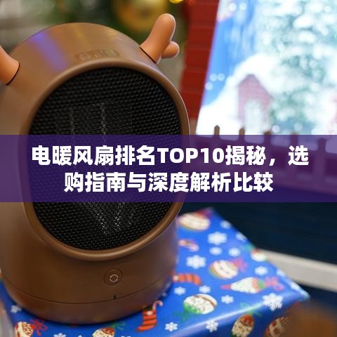 电暖风扇排名TOP10揭秘，选购指南与深度解析比较
