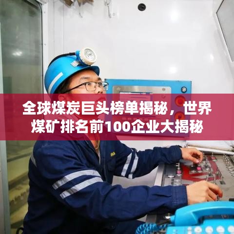 全球煤炭巨头榜单揭秘，世界煤矿排名前100企业大揭秘
