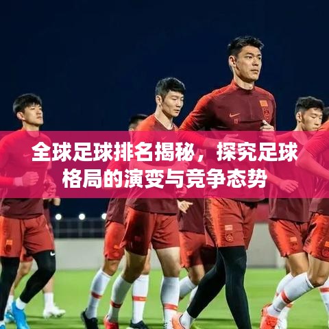 全球足球排名揭秘，探究足球格局的演变与竞争态势
