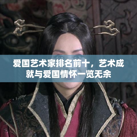 爱国艺术家排名前十，艺术成就与爱国情怀一览无余