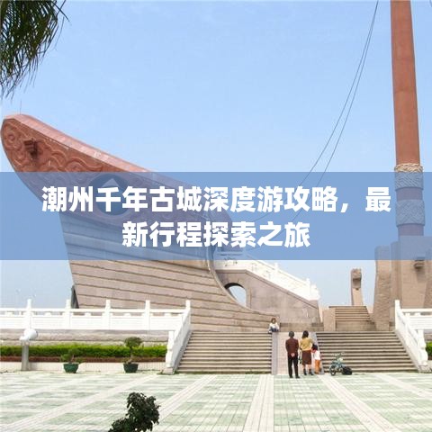 潮州千年古城深度游攻略，最新行程探索之旅
