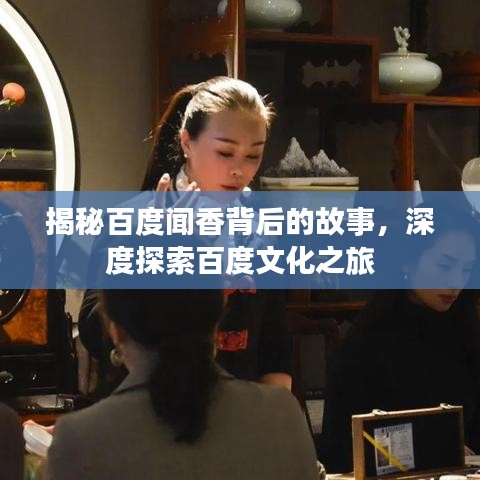 揭秘百度闻香背后的故事，深度探索百度文化之旅