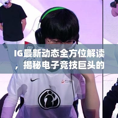 IG最新动态全方位解读，揭秘电子竞技巨头的新进展