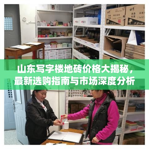 山东写字楼地砖价格大揭秘，最新选购指南与市场深度分析