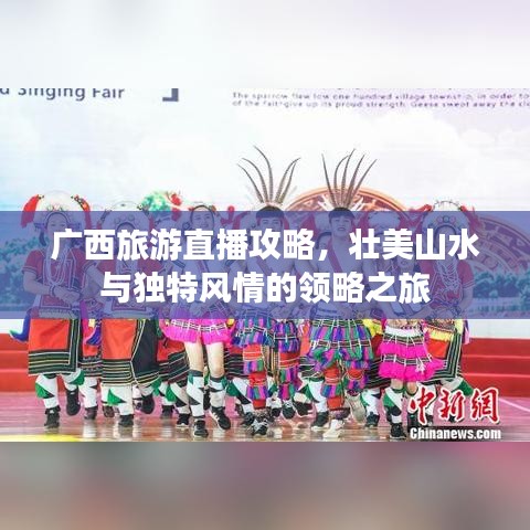 广西旅游直播攻略，壮美山水与独特风情的领略之旅