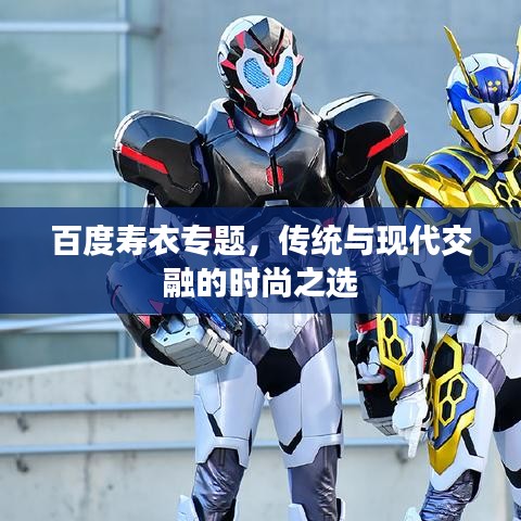 百度寿衣专题，传统与现代交融的时尚之选