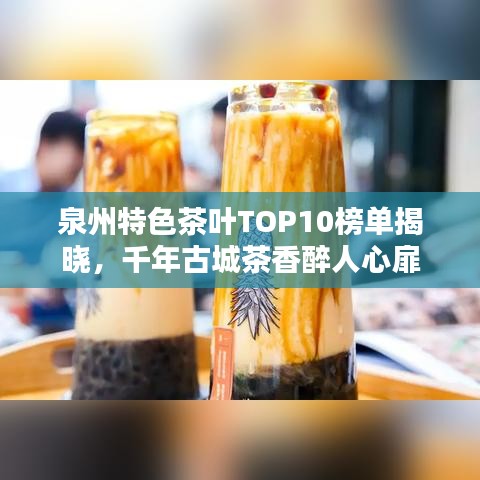 泉州特色茶叶TOP10榜单揭晓，千年古城茶香醉人心扉