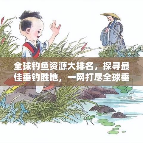 全球钓鱼资源大排名，探寻最佳垂钓胜地，一网打尽全球垂钓胜地！
