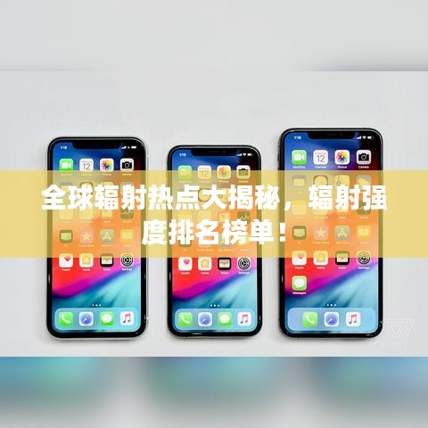 全球辐射热点大揭秘，辐射强度排名榜单！