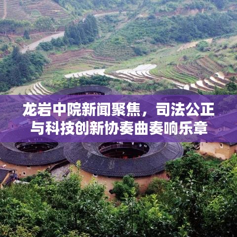 龙岩中院新闻聚焦，司法公正与科技创新协奏曲奏响乐章