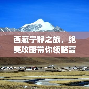 西藏宁静之旅，绝美攻略带你领略高原风情
