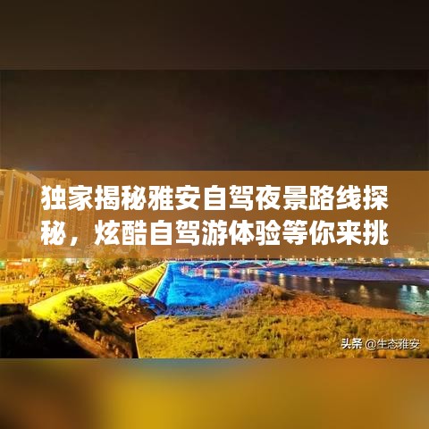 独家揭秘雅安自驾夜景路线探秘，炫酷自驾游体验等你来挑战！