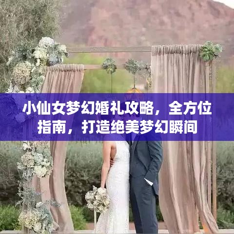 小仙女梦幻婚礼攻略，全方位指南，打造绝美梦幻瞬间