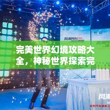 完美世界幻境攻略大全，神秘世界探索完全指南