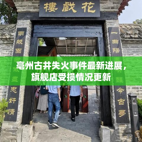 亳州古井失火事件最新进展，旗舰店受损情况更新