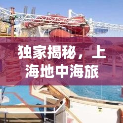 独家揭秘，上海地中海旅游攻略图，畅游蓝色海洋魅力之旅！