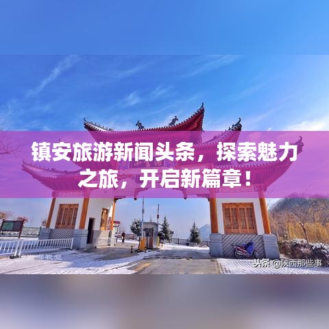 镇安旅游新闻头条，探索魅力之旅，开启新篇章！