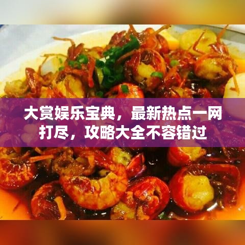 大赏娱乐宝典，最新热点一网打尽，攻略大全不容错过