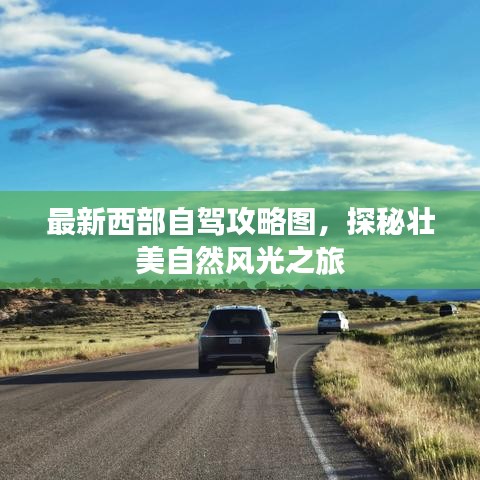 最新西部自驾攻略图，探秘壮美自然风光之旅