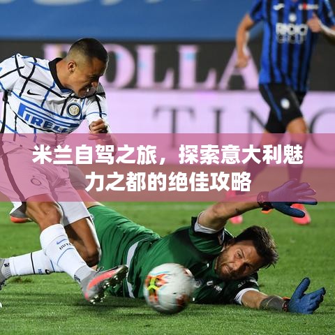米兰自驾之旅，探索意大利魅力之都的绝佳攻略