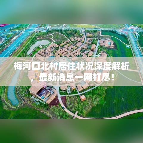 梅河口北村居住状况深度解析，最新消息一网打尽！