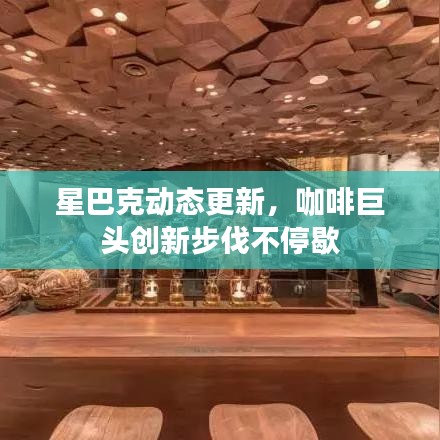 星巴克动态更新，咖啡巨头创新步伐不停歇
